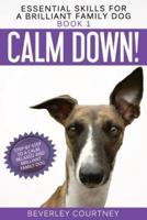 Calm Down! : Step-by-Step to a Calm, Relaxed, and Brilliant Family Dog