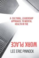 A Cultural, Leadership Approach, To Mental Health in the Workplace.