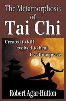 The Metamorphosis of Tai Chi: Created to kill; evolved to heal; teaching peace