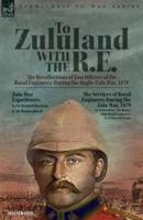 To Zululand With the R.E. - The Recollections of Two Officers of the Royal Engineers During the Anglo-Zulu War, 1879