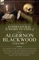 The Collected Shorter Supernatural & Weird Fiction of Algernon Blackwood Volume 7