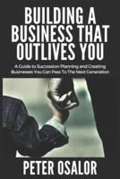 Building A BUSINESS THAT OUTLIVES YOU