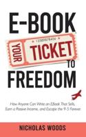 Ebook Your Ticket to Freedom; How Anyone Can Write an Ebook That Sells, Earn a Passive Income, and Escape the 9-5 Forever.