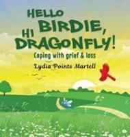Hello Birdie, Hi Dragonfly!
