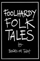 FOOLHARDY FOLK TALES