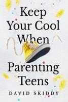 Keep Cool When Parenting Teens