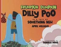 Frumpkin Dumpkin Dilly Poo in a Tale of Something New