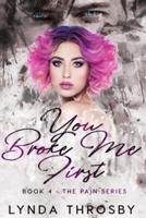 You Broke Me First: Book 4 - The Pain Series