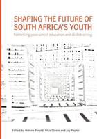 Shaping the Future of South Africa's Youth. Rethinking Post-School Education and Skills Training