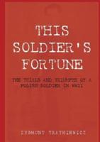 This Soldier's Fortune: The Trials and Triumphs of a Polish Soldier During WWII