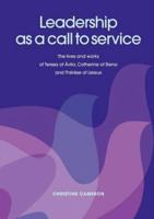 Leadership as a Call to Service. the Lives and Works of Teresa of Vila, Catherine of Siena and Th R Se of Lisieux