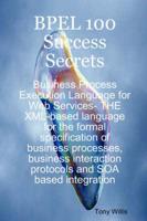 Bpel 100 Success Secrets - Business Process Execution Language for Web Serv