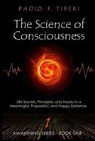 The Science of Consciousness: Life Secrets, Principles, and Hacks to a Meaningful, Purposeful, and Happy Existence