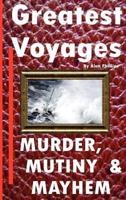 Greatest Voyages. Murder, Mutiny & Mahem.