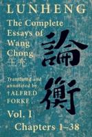 Lunheng 論衡 The Complete Essays of Wang Chong 王充, Vol. I, Chapters 1-38