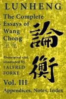 Lunheng 論衡 The Complete Essays of Wang Chong 王充, Vol. III, Appendices, Notes, Index
