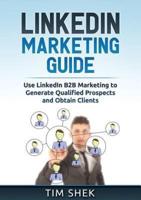 LinkedIn Marketing: Use LinkedIn B2B Marketing to Generate Qualified Prospects and Obtain Clients