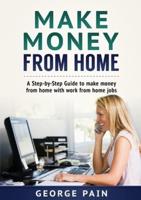 Make Money From Home: A Step-by-Step Guide to make money from home with work from home jobs