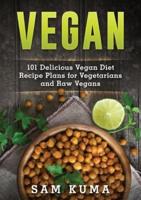 Vegan: 101 Delicious Vegan Diet Recipe Plans for Vegetarians and Raw Vegans