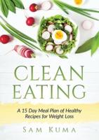 Clean Eating: A 15 Day Meal Plan of Healthy Recipes for Weight Loss