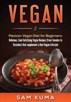 Vegan: Mexican Vegan Diet for Beginners: Delicious, Soul-Satisfying Vegan Recipes (from Tamales to Tostadas) that supplements a Raw Vegan Lifestyle
