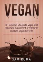 Vegan: 101 Delicious Chocolate Vegan Diet Recipes to supplement a Vegetarian and Raw Vegan Lifestyle