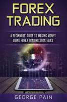 Forex Trading: A Beginners' Guide to making money using Forex Trading Strategies