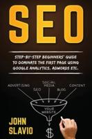 SEO: Step-by-step beginners' guide to dominate the first page using Google Analytics, Adwords etc.