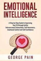 Emotional Intelligence: A Practical Guide to Improving Your EQ through better Interpersonal Connections, Self Awareness, Emotional Control and Self Confidence