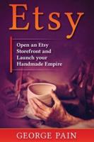 Etsy: Open an Etsy Storefront and Launch your Handmade Empire