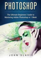 Photoshop: The Ultimate Beginners' Guide to Mastering Adobe Photoshop in 1 Week (Color Version)