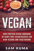 Vegan: High Protein Vegan Cookbook of Dairy Free Vegan Recipes for Raw Vegans and Vegetarians