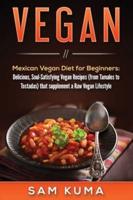 Vegan: Mexican Vegan Diet for Beginners: Delicious, Soul-Satisfying Vegan Recipes (from Tamales to Tostadas) that supplements a Raw Vegan Lifestyle