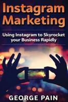 Instagram Marketing: Using Instagram to Skyrocket your Business Rapidly