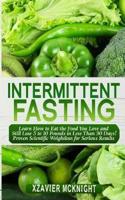 Intermittent Fasting: Learn How to Eat the Food You Love and Still Lose 5 to 10 Pounds in Less Than 30 Days!  Proven Scientific Weightloss for Serious Results
