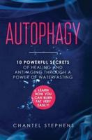 Autophagy: 10 Powerful Secrets of Healing and Anti-Aging Through a Power of Waterfasting. Learn How You Can Burn Fat Very Easily!