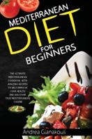 MEDITERRANEAN DIET FOR BEGINNERS:  The Ultimate Mediterranean Cookbook with Amazing Recipes to Help Improve Your Health and Discover True Mediterranean Cuisine