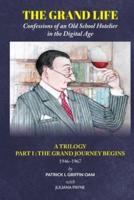 THE GRAND LIFE: Confessions of an Old School Hotelier in the Digital Age: A Trilogy- Part 1:THE GRAND JOURNEY BEGINS