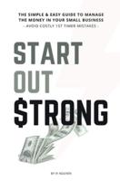 Start Out Strong: The simple & easy guide to  manage the money in your small business; Avoid Costly 1st Timer Mistakes