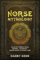 Norse Mythology: Tales of Nordic Gods, Heroes, Yggdrasil, Norse Magic & Viking Lore
