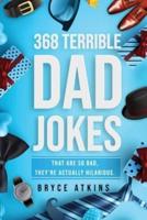 368 Terrible Dad Jokes: That Are So Bad, They're Actually Hilarious.