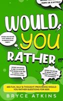 Would You Rather: 400 Fun, Silly & Thought-Provoking Would You Rather Questions for Kids.