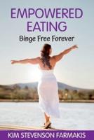 Empowered Eating: Binge Free Forever