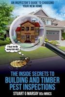 The Inside Secrets to Building and Timber Pest Inspections: An Inspector's Guide