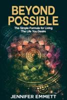 Beyond Possible: The Simple Formula for Living the Life You Desire