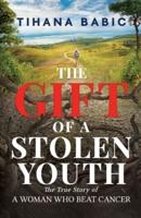 The Gift of a Stolen Youth: The True Story of a Woman who Beat Cancer