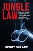 Jungle Law: Mad, Bad, Stupid and Dangerous: True Crime Tales from a Perth Criminal Lawyer