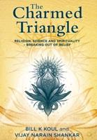 The Charmed Triangle: Religion, Science and Spirituality - Breaking Out of Belief