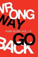 Wrong Way Go Back Pure Slush Vol. 19