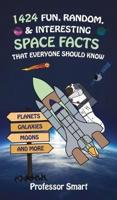 1424 Fun, Random, & Interesting Space Facts That Everyone Needs to Know: Planets, Galaxies, Moons, and More